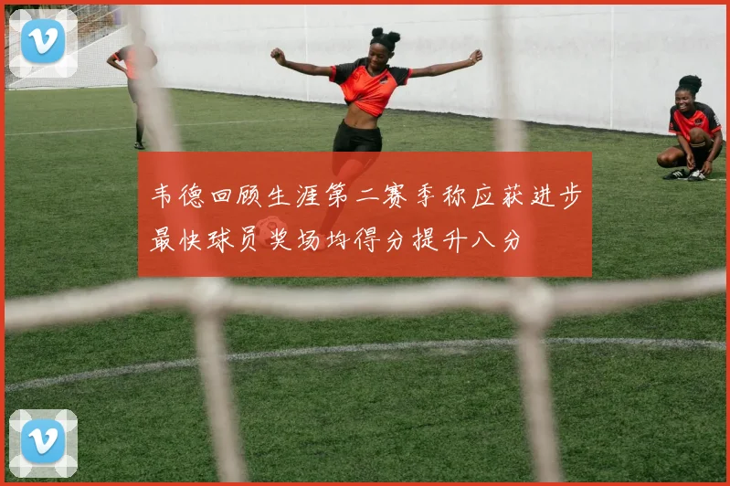 韦德回顾生涯第二赛季称应获进步最快球员奖场均得分提升八分