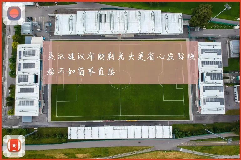 美记建议布朗剃光头更省心发际线粉不如简单直接