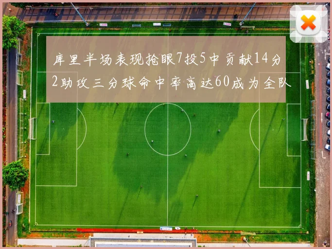 库里半场表现抢眼7投5中贡献14分2助攻三分球命中率高达60成为全队得分王